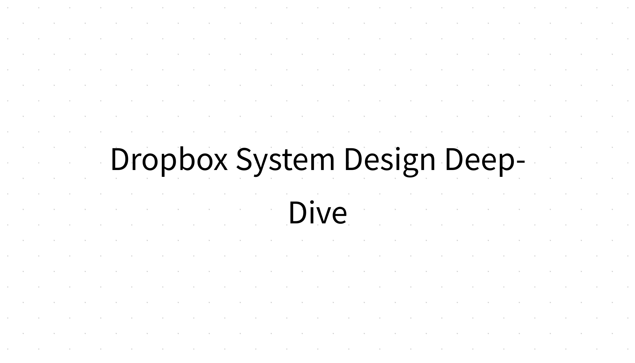 Dropbox System Design DeepDive